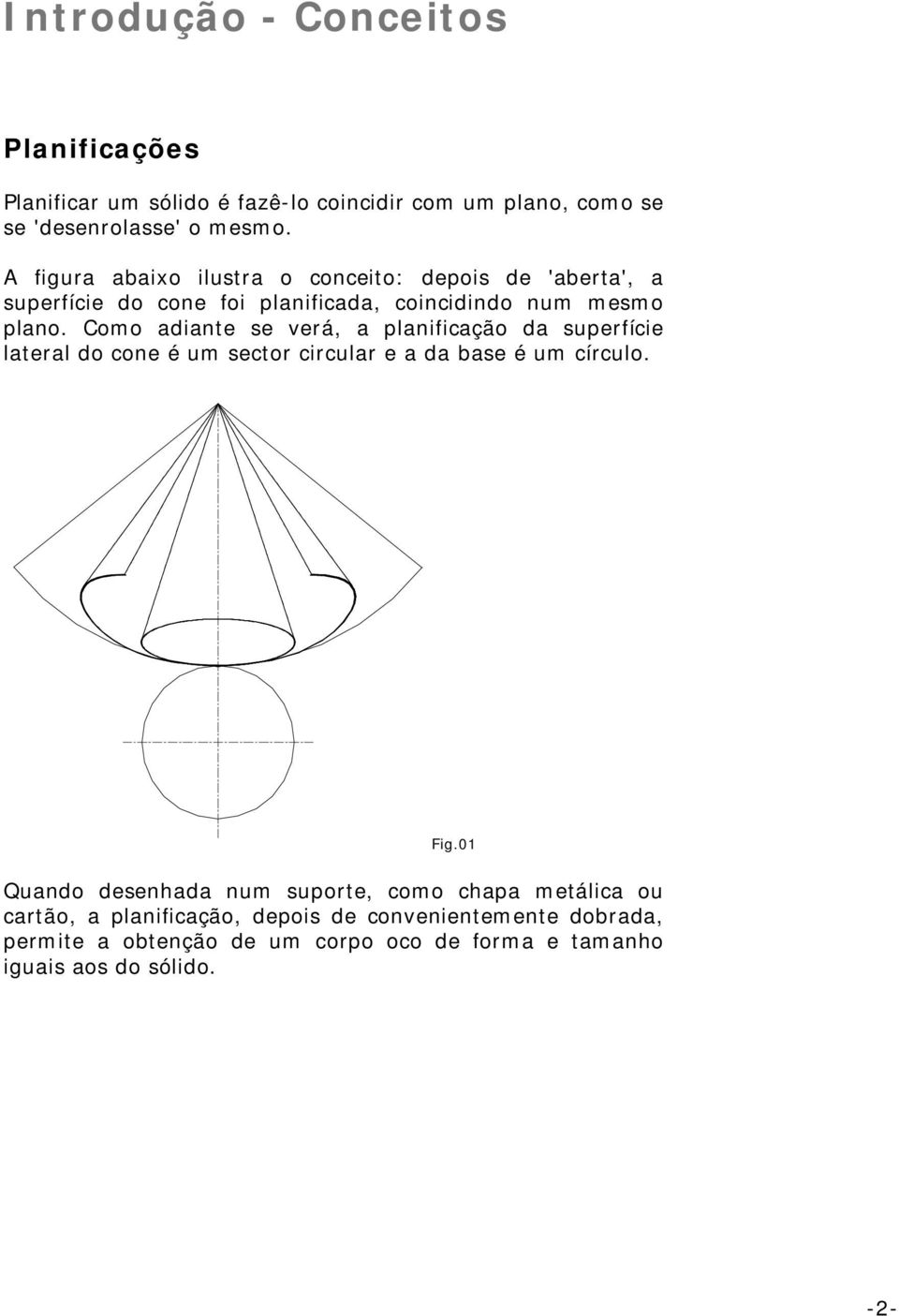 Como adiante se verá, a planificação da superfície lateral do cone é um sector circular e a da base é um círculo. Fig.