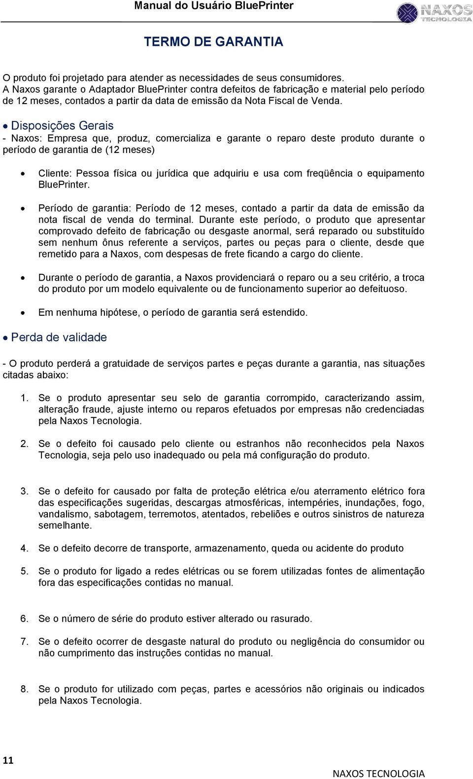 Disposições Gerais - Naxos: Empresa que, produz, comercializa e garante o reparo deste produto durante o período de garantia de (12 meses) Cliente: Pessoa física ou jurídica que adquiriu e usa com