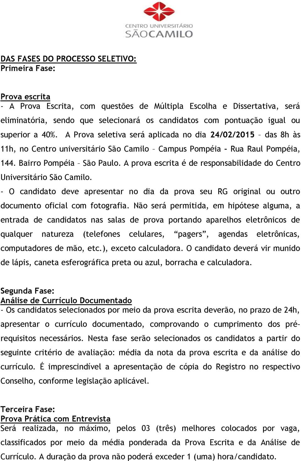 A prova escrita é de responsabilidade do Centro Universitário São Camilo. - O candidato deve apresentar no dia da prova seu RG original ou outro documento oficial com fotografia.