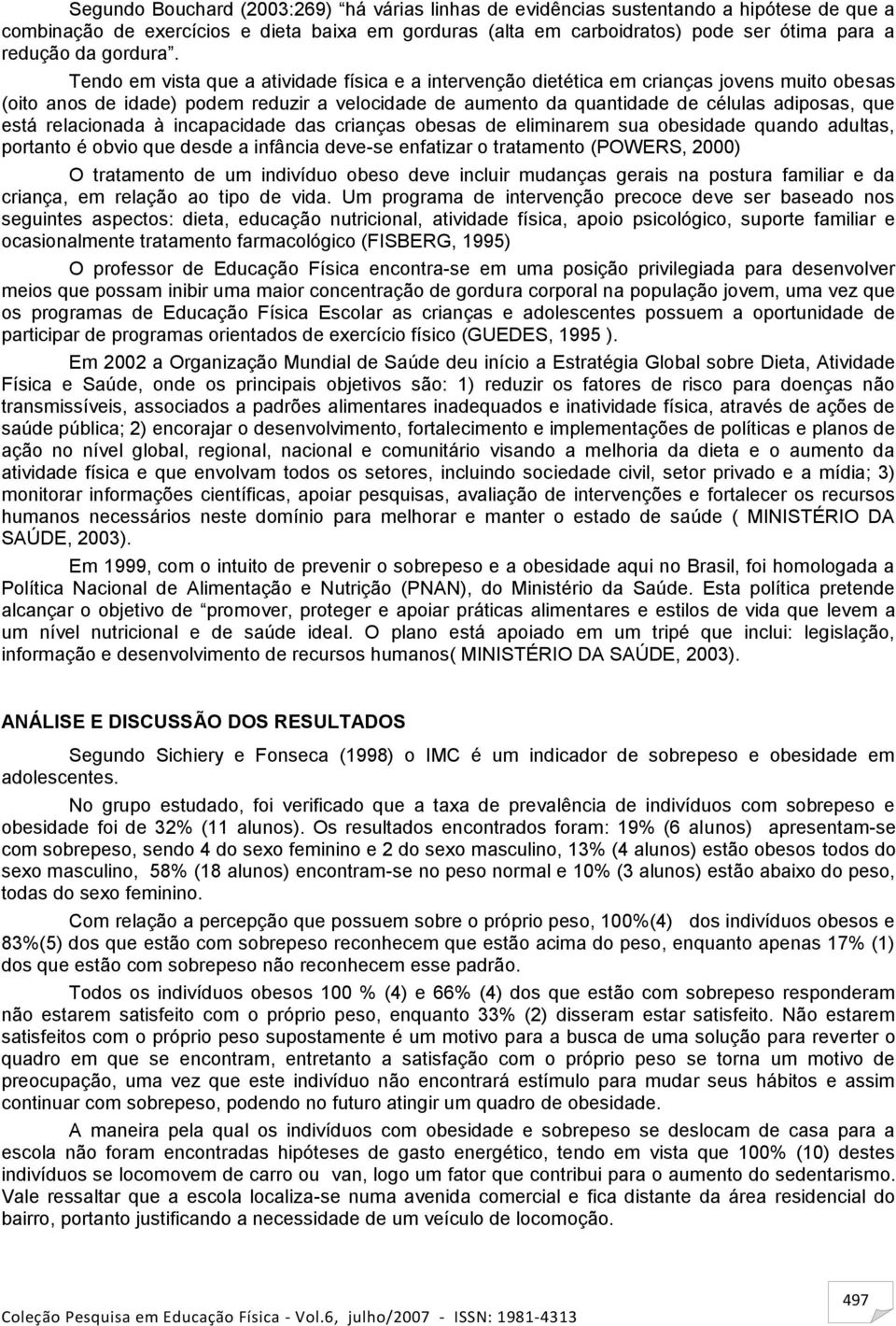 Tendo em vista que a atividade física e a intervenção dietética em crianças jovens muito obesas (oito anos de idade) podem reduzir a velocidade de aumento da quantidade de células adiposas, que está