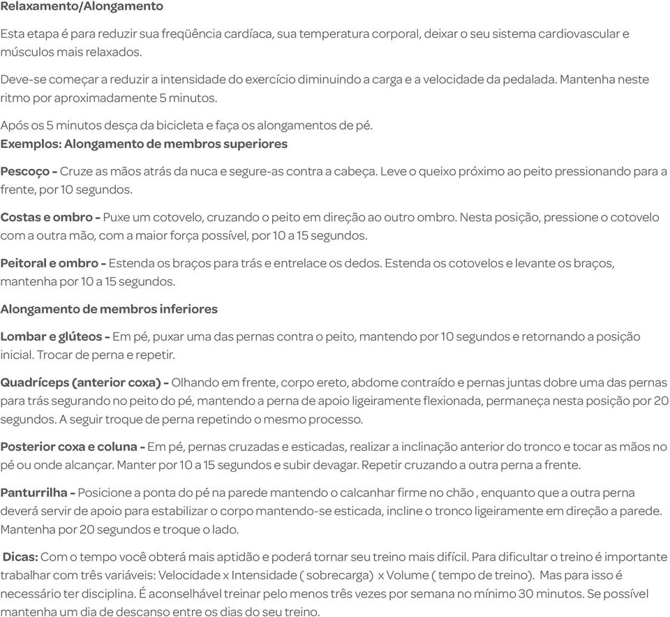 Após os 5 minutos desça da bicicleta e faça os alongamentos de pé. Exemplos: Alongamento de membros superiores Pescoço - Cruze as mãos atrás da nuca e segure-as contra a cabeça.