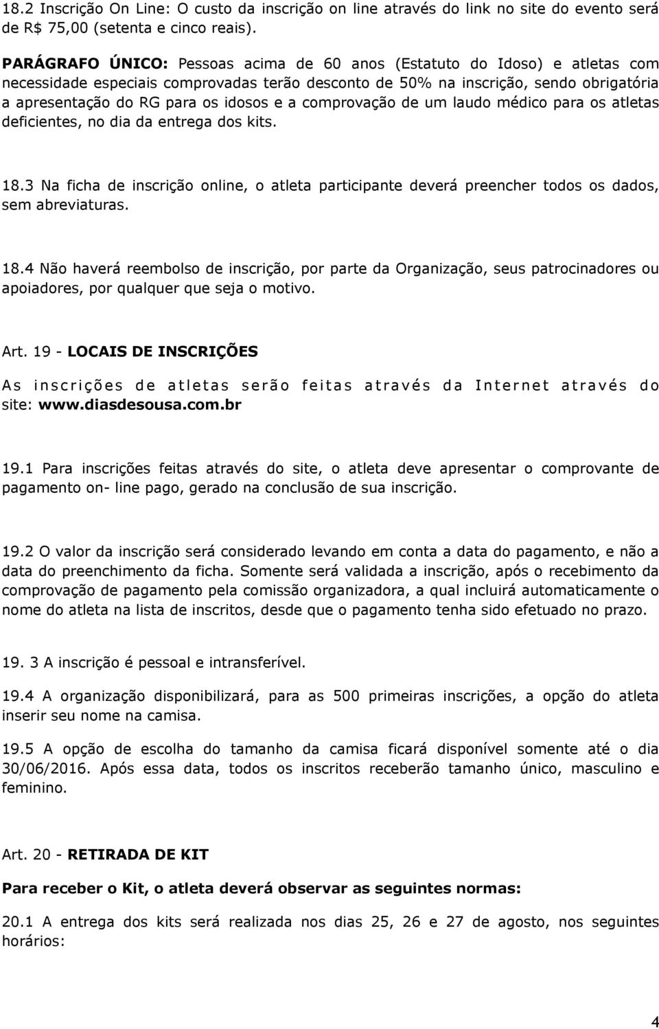 e a comprovação de um laudo médico para os atletas deficientes, no dia da entrega dos kits. 18.3 Na ficha de inscrição online, o atleta participante deverá preencher todos os dados, sem abreviaturas.