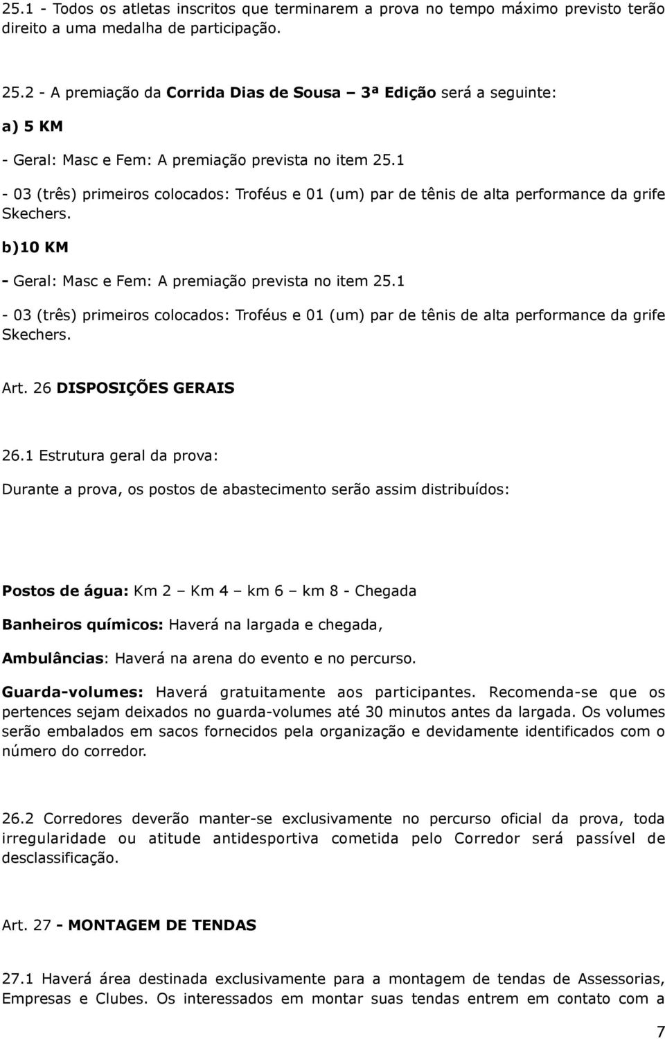 1-03 (três) primeiros colocados: Troféus e 01 (um) par de tênis de alta performance da grife Skechers. b)10 KM - Geral: Masc e Fem: A premiação prevista no item 25.