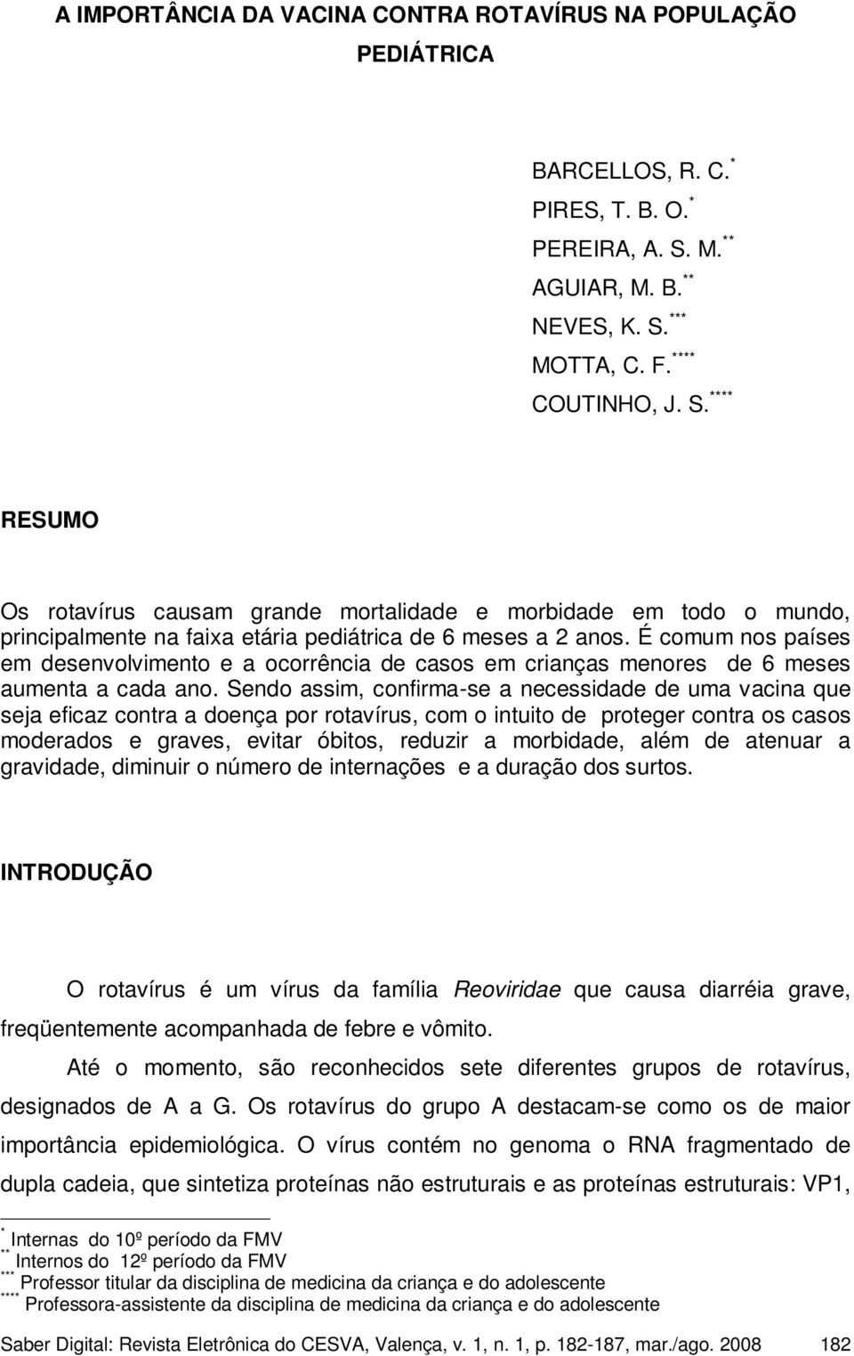 É comum nos países em desenvolvimento e a ocorrência de casos em crianças menores de 6 meses aumenta a cada ano.