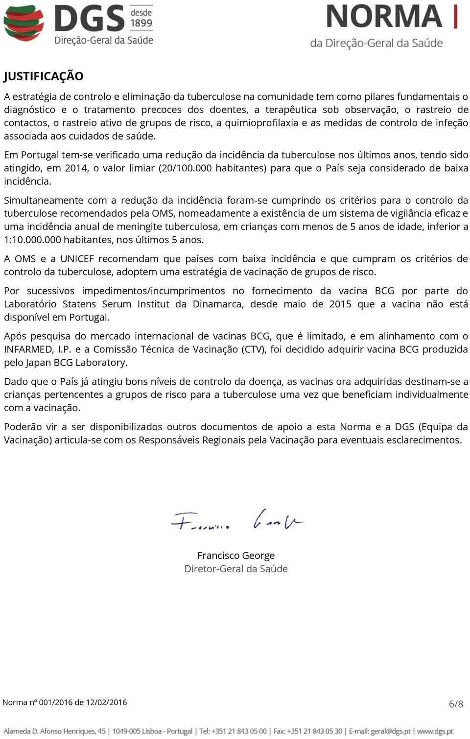 Em Portugal tem-se verificado uma redução da incidência da tuberculose nos últimos anos, tendo sido atingido, em 2014, o valor limiar (20/100.