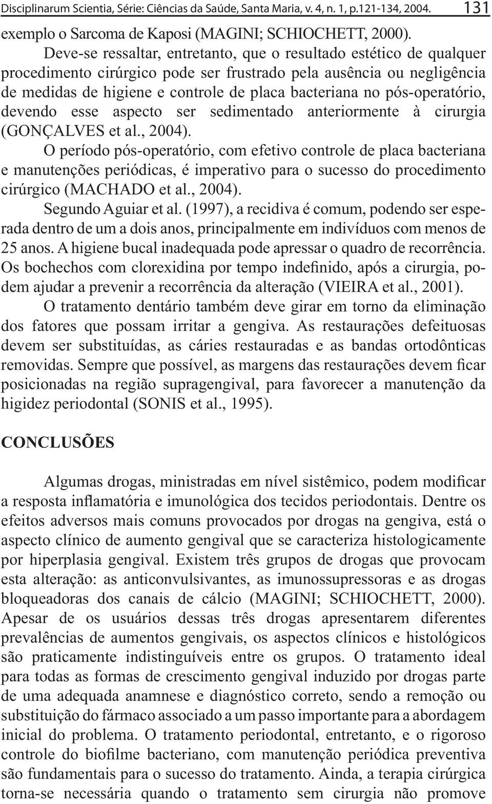 pós-operatório, (GONÇALVES et al., 2004). O período pós-operatório, com efetivo controle de placa bacteriana cirúrgico (MACHADO et al., 2004). Segundo Aguiar et al.