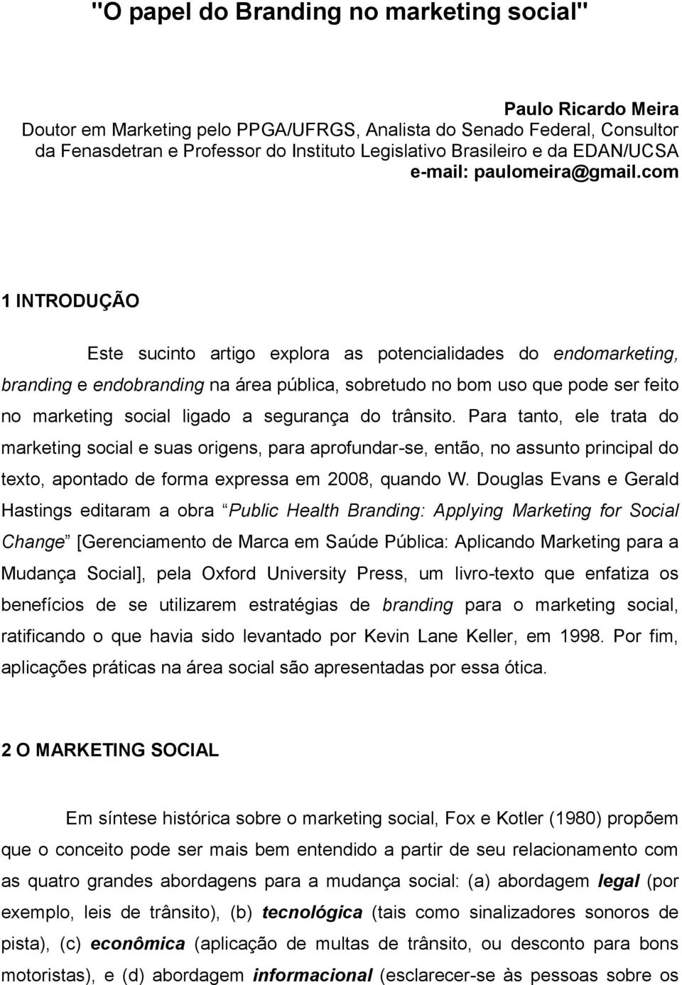 com 1 INTRODUÇÃO Este sucinto artigo explora as potencialidades do endomarketing, branding e endobranding na área pública, sobretudo no bom uso que pode ser feito no marketing social ligado a