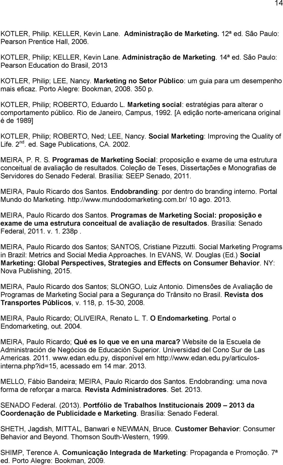 KOTLER, Philip; ROBERTO, Eduardo L. Marketing social: estratégias para alterar o comportamento público. Rio de Janeiro, Campus, 1992.
