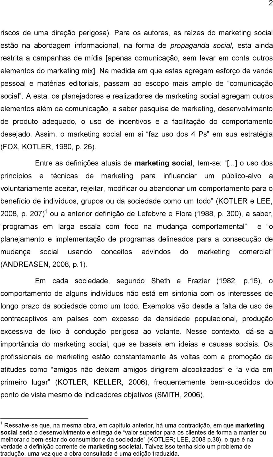 elementos do marketing mix]. Na medida em que estas agregam esforço de venda pessoal e matérias editoriais, passam ao escopo mais amplo de comunicação social.