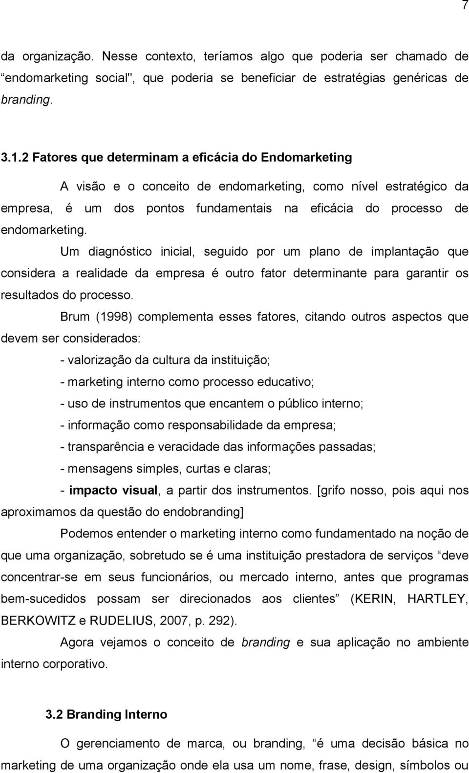 Um diagnóstico inicial, seguido por um plano de implantação que considera a realidade da empresa é outro fator determinante para garantir os resultados do processo.