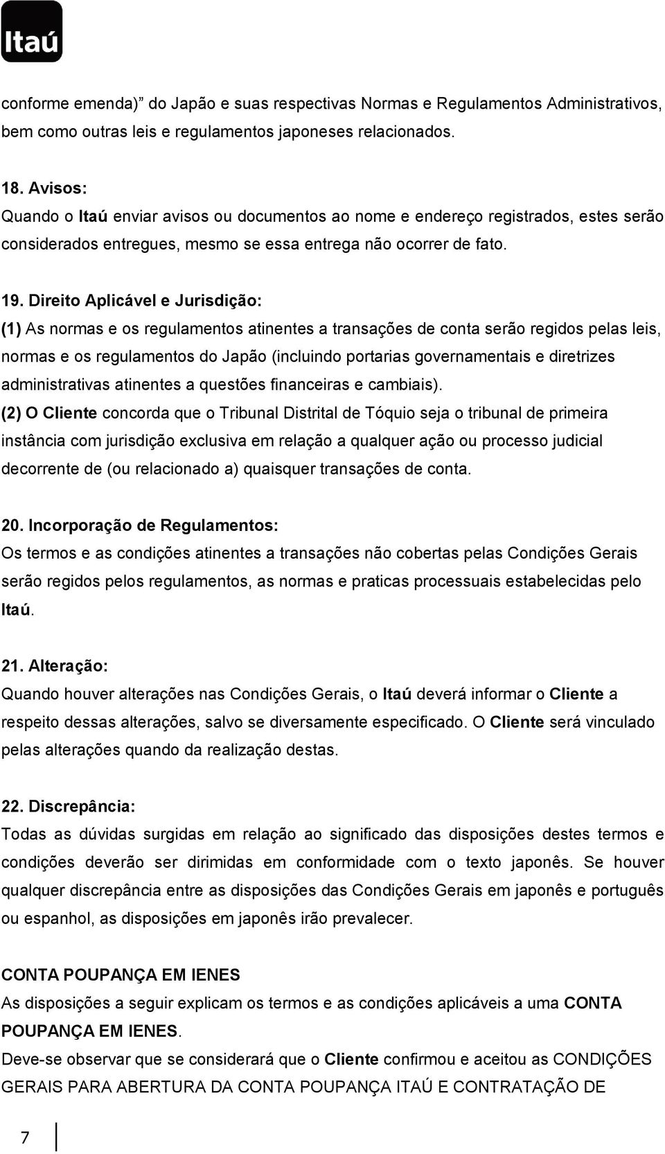 Direito Aplicável e Jurisdição: (1) As normas e os regulamentos atinentes a transações de conta serão regidos pelas leis, normas e os regulamentos do Japão (incluindo portarias governamentais e