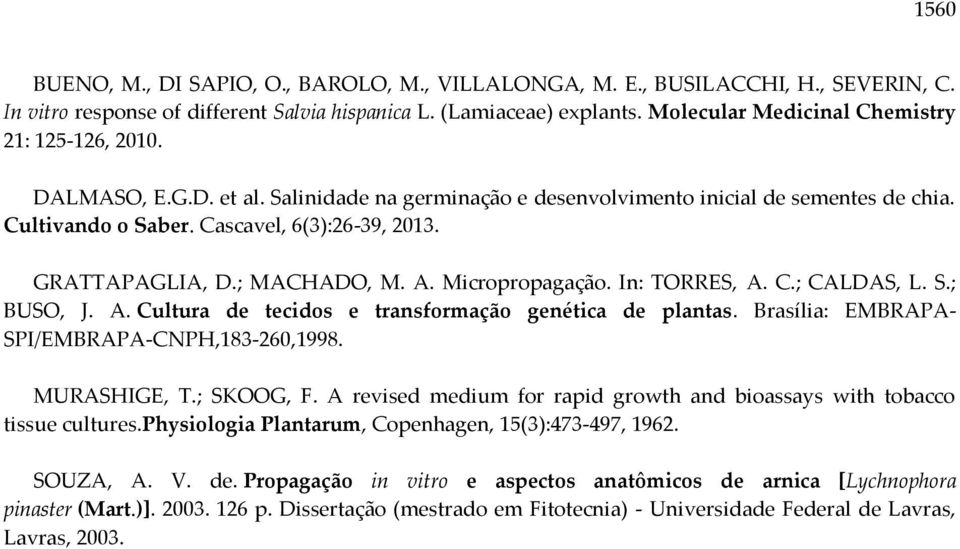 GRATTAPAGLIA, D.; MACHADO, M. A. Micropropagação. In: TORRES, A. C.; CALDAS, L. S.; BUSO, J. A. Cultura de tecidos e transformação genética de plantas.