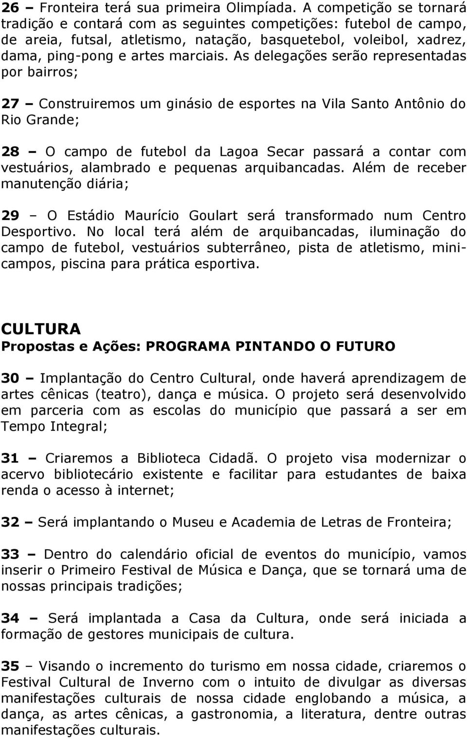 As delegações serão representadas por bairros; 27 Construiremos um ginásio de esportes na Vila Santo Antônio do Rio Grande; 28 O campo de futebol da Lagoa Secar passará a contar com vestuários,