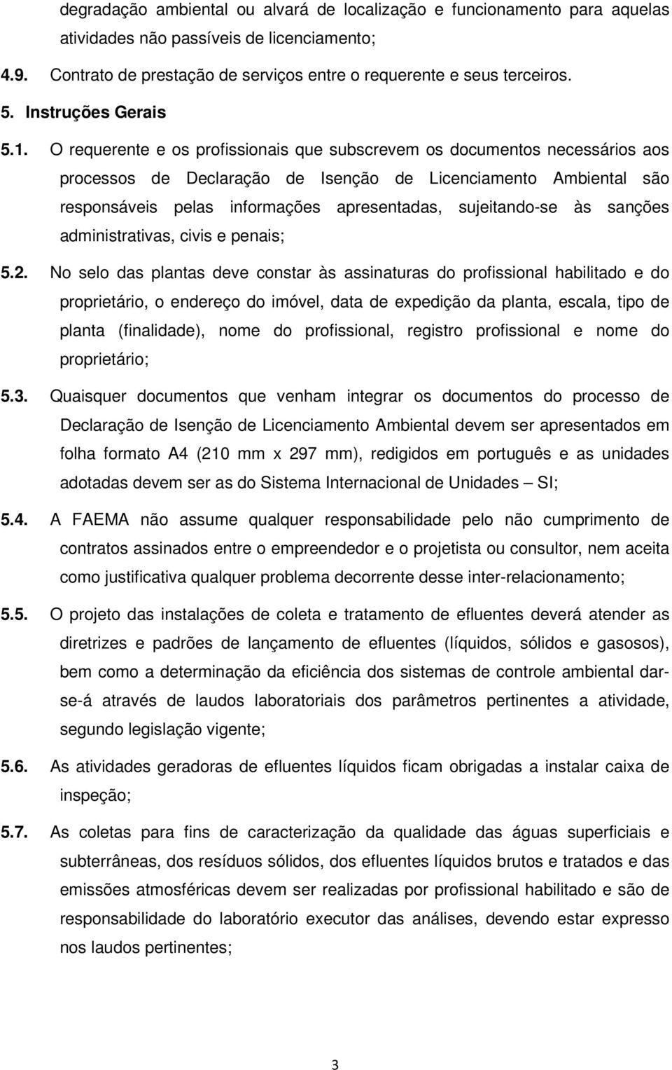 O requerente e os profissionais que subscrevem os documentos necessários aos processos de Declaração de Isenção de Licenciamento Ambiental são responsáveis pelas informações apresentadas,