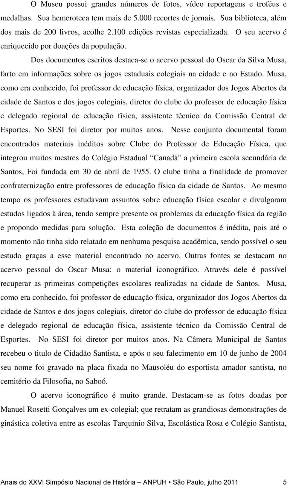 Dos documentos escritos destaca-se o acervo pessoal do Oscar da Silva Musa, farto em informações sobre os jogos estaduais colegiais na cidade e no Estado.