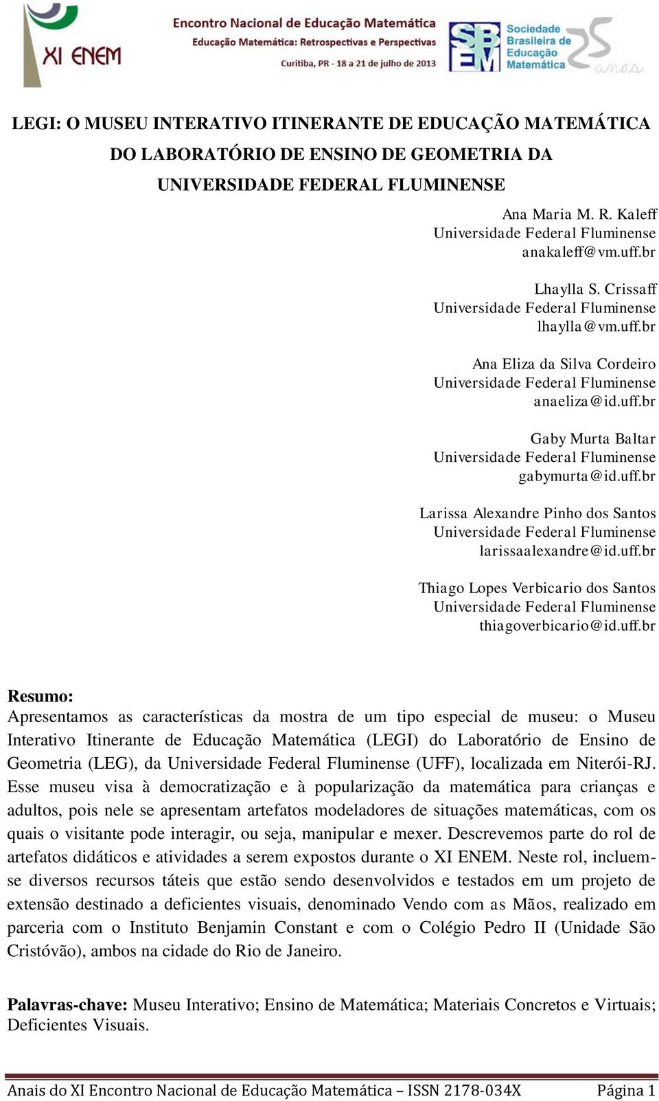 uff.br Resumo: Apresentamos as características da mostra de um tipo especial de museu: o Museu Interativo Itinerante de Educação Matemática (LEGI) do Laboratório de Ensino de Geometria (LEG), da