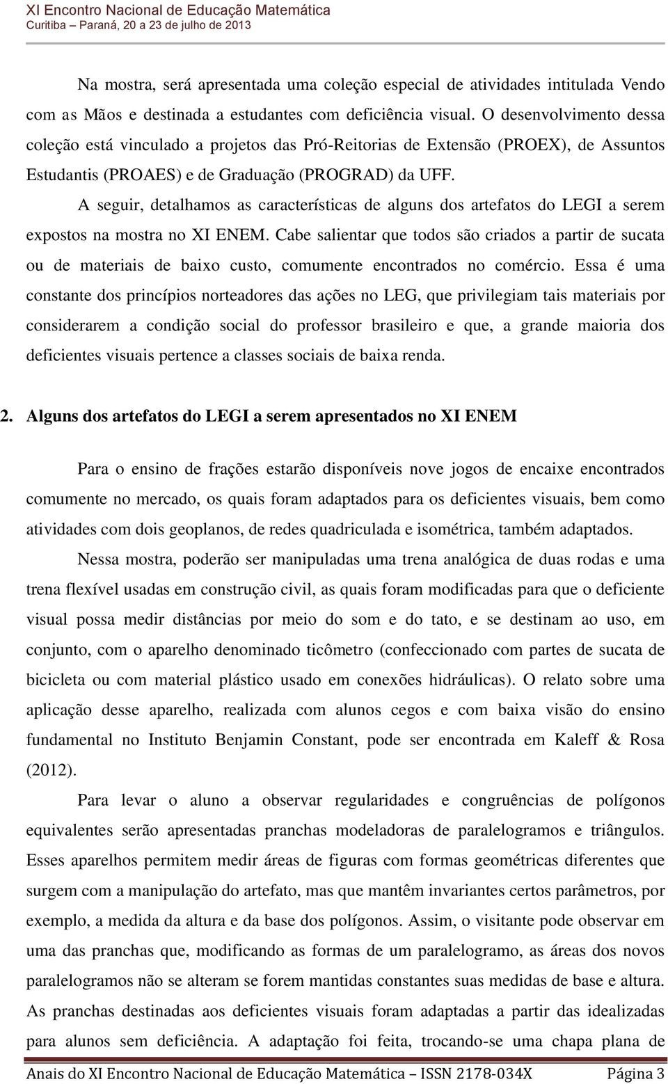 A seguir, detalhamos as características de alguns dos artefatos do LEGI a serem expostos na mostra no XI ENEM.