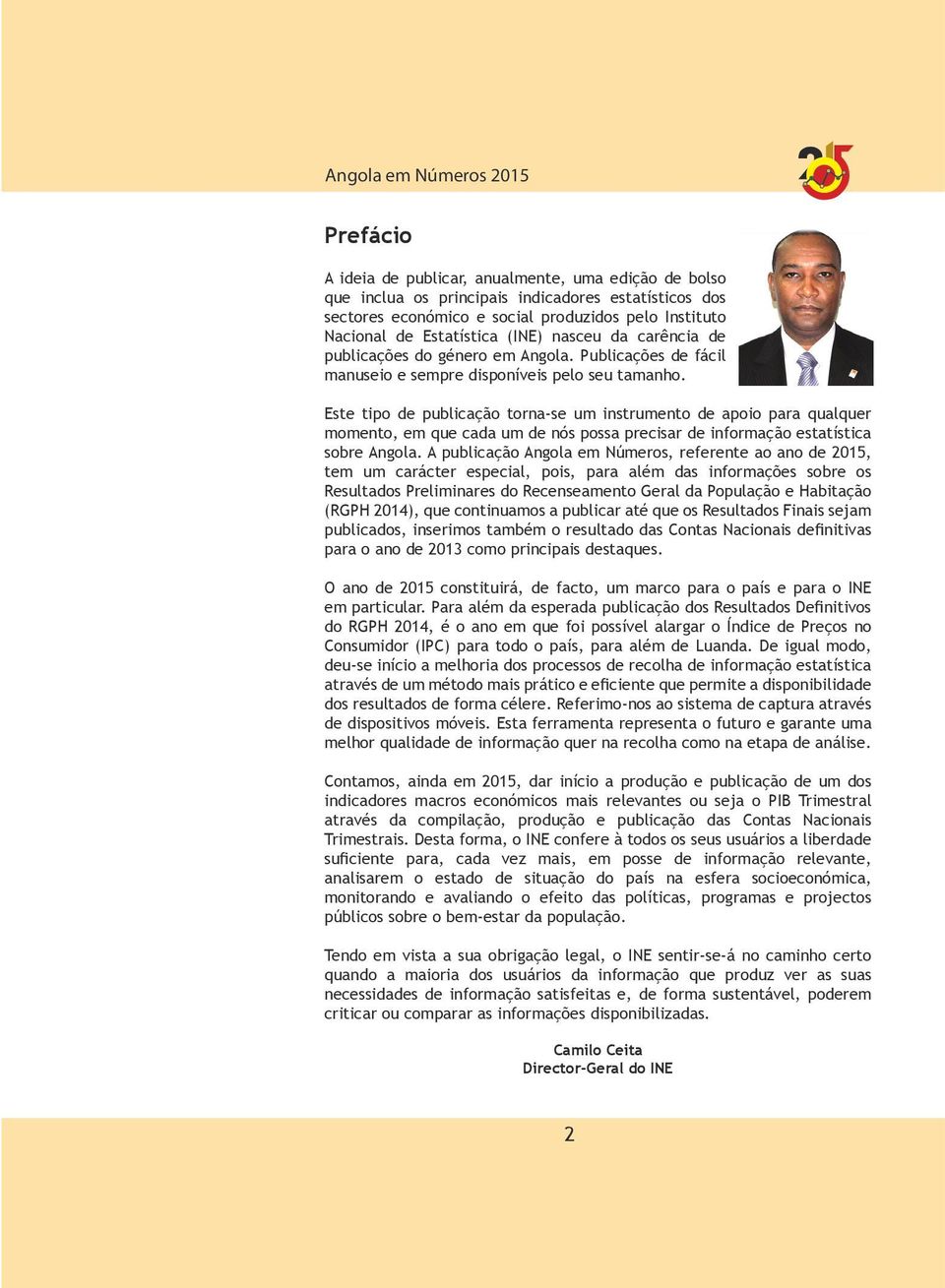 Este tipo de publicação torna-se um instrumento de apoio para qualquer momento, em que cada um de nós possa precisar de informação estatística sobre Angola.