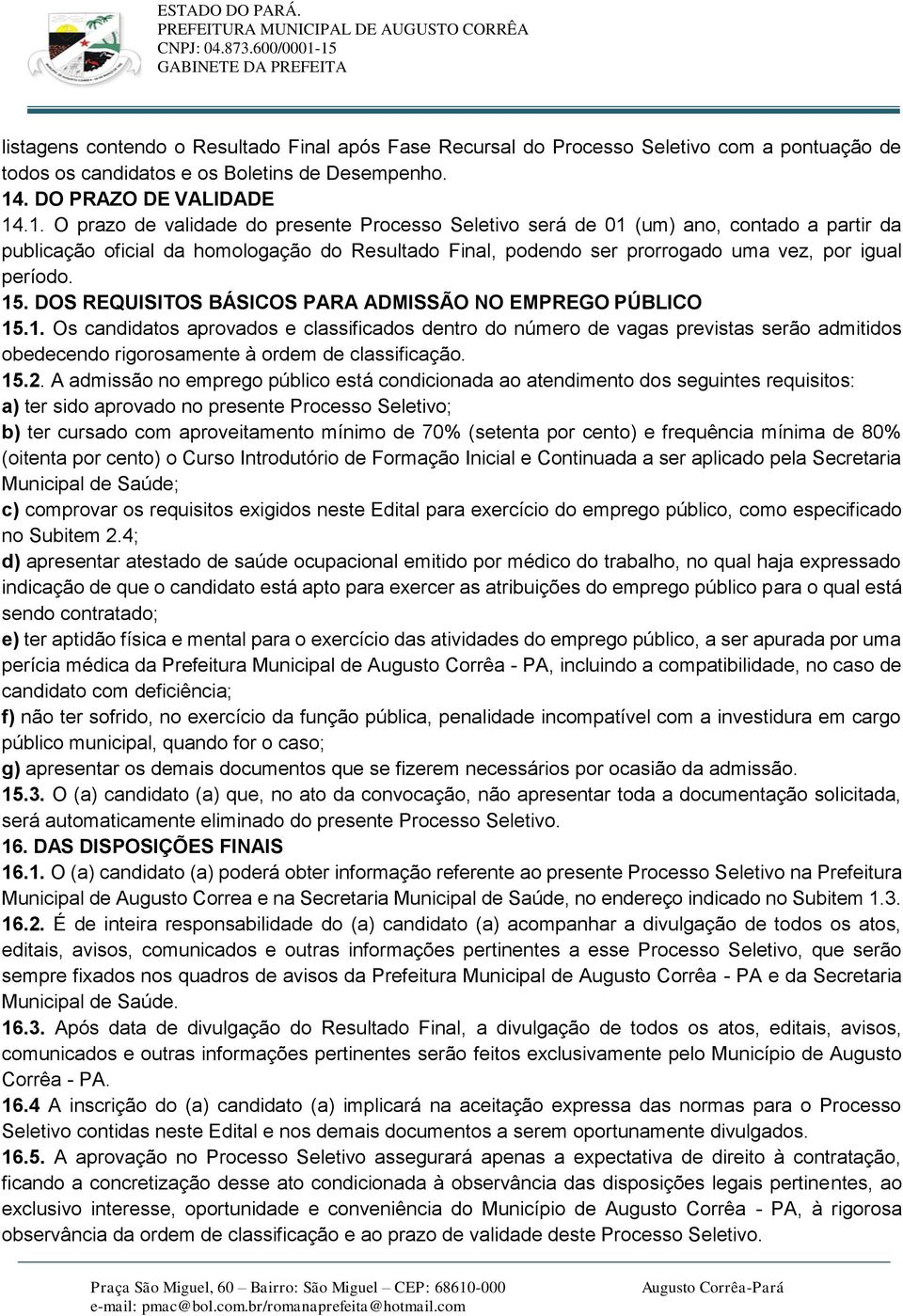 .1. O prazo de validade do presente Processo Seletivo será de 01 (um) ano, contado a partir da publicação oficial da homologação do Resultado Final, podendo ser prorrogado uma vez, por igual período.