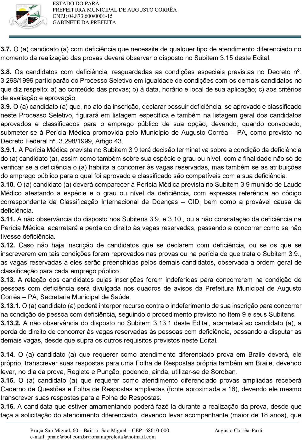 298/1999 participarão do Processo Seletivo em igualdade de condições com os demais candidatos no que diz respeito: a) ao conteúdo das provas; b) à data, horário e local de sua aplicação; c) aos