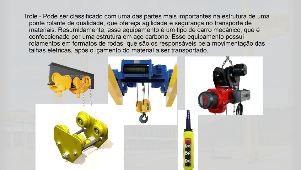 Resumidamente, esse equipamento é um tipo de carro mecânico, que é confeccionado por uma estrutura em aço carbono.