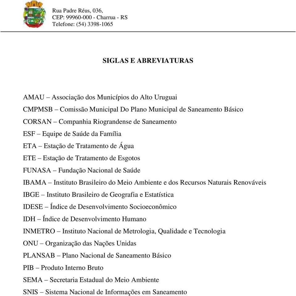 Renováveis IBGE Instituto Brasileiro de Geografia e Estatística IDESE Índice de Desenvolvimento Socioeconômico IDH Índice de Desenvolvimento Humano INMETRO Instituto Nacional de Metrologia,