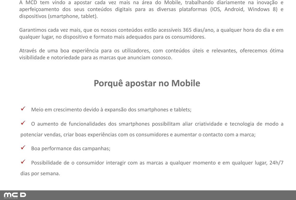 Garantimos cada vez mais, que os nossos conteúdos estão acessíveis 365 dias/ano, a qualquer hora do dia e em qualquer lugar, no dispositivo e formato mais adequados para os consumidores.