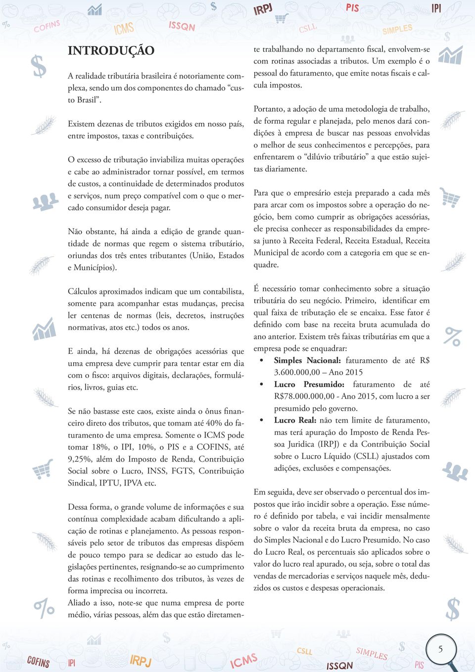 O excesso de tributação inviabiliza muitas operações e cabe ao administrador tornar possível, em termos de custos, a continuidade de determinados produtos e serviços, num preço compatível com o que o