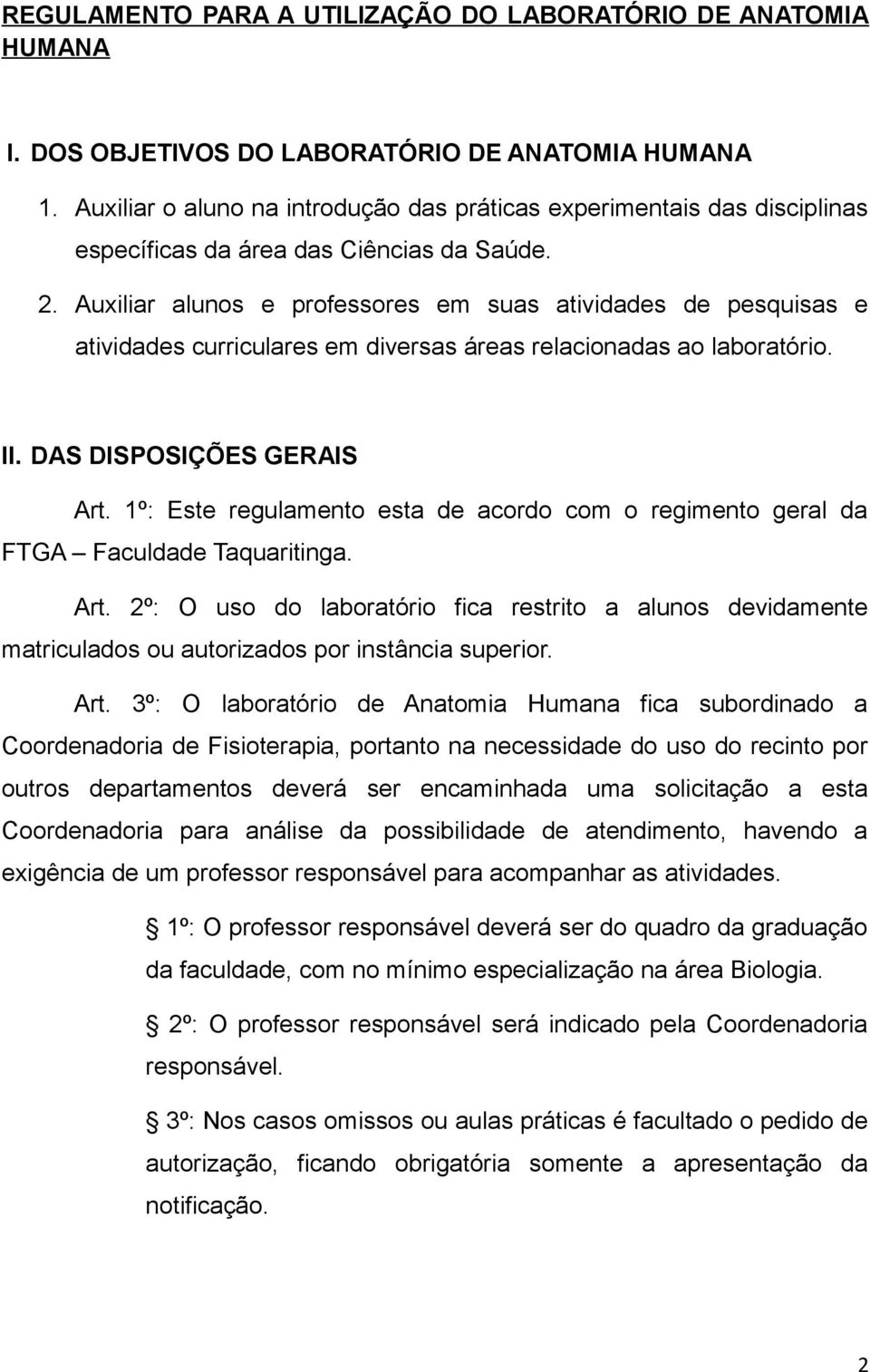 Auxiliar alunos e professores em suas atividades de pesquisas e atividades curriculares em diversas áreas relacionadas ao laboratório. II. DAS DISPOSIÇÕES GERAIS Art.