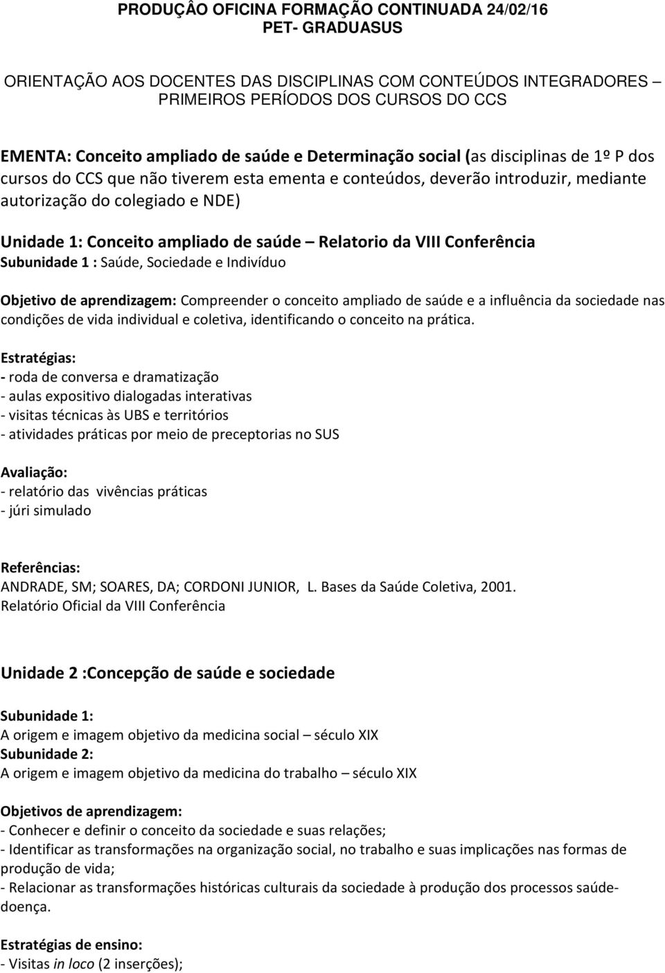 saúde Relatorio da VIII Conferência Subunidade 1 : Saúde, Sociedade e Indivíduo Objetivo de aprendizagem: Compreender o conceito ampliado de saúde e a influência da sociedade nas condições de vida