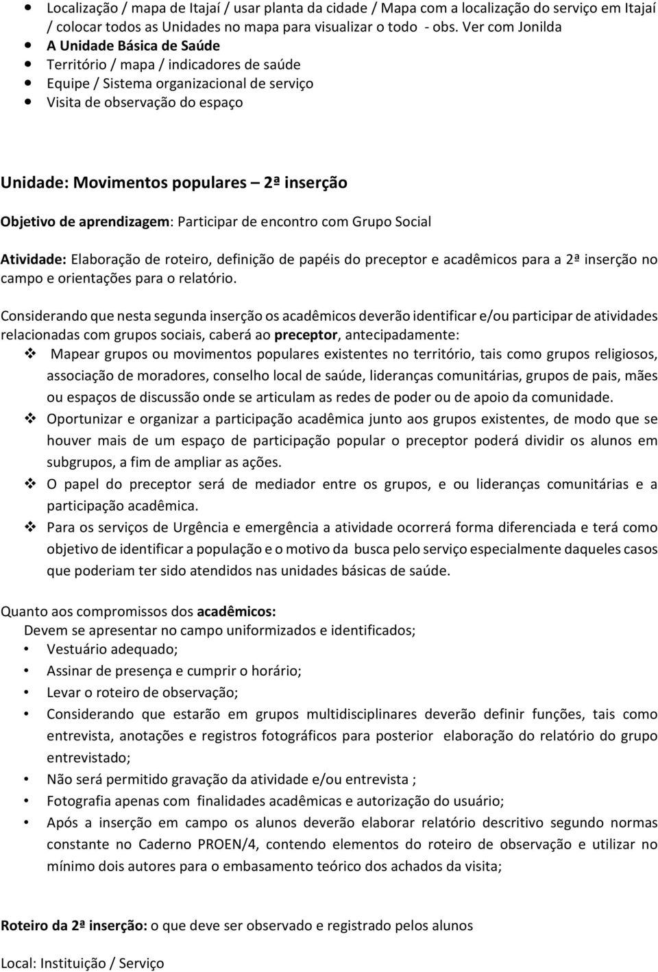 Objetivo de aprendizagem: Participar de encontro com Grupo Social Atividade: Elaboração de roteiro, definição de papéis do preceptor e acadêmicos para a 2ª inserção no campo e orientações para o