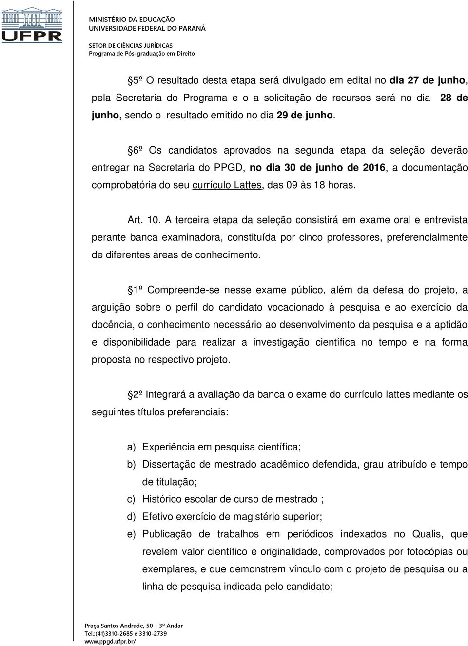 Art. 10. A terceira etapa da seleção consistirá em exame oral e entrevista perante banca examinadora, constituída por cinco professores, preferencialmente de diferentes áreas de conhecimento.