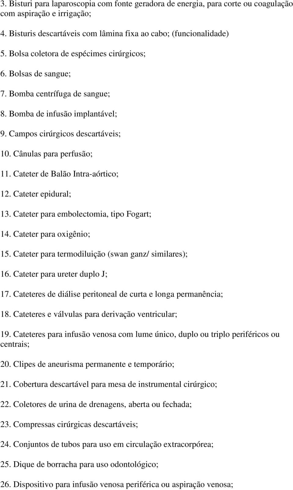 Cateter de Balão Intra-aórtico; 12. Cateter epidural; 13. Cateter para embolectomia, tipo Fogart; 14. Cateter para oxigênio; 15. Cateter para termodiluição (swan ganz/ similares); 16.