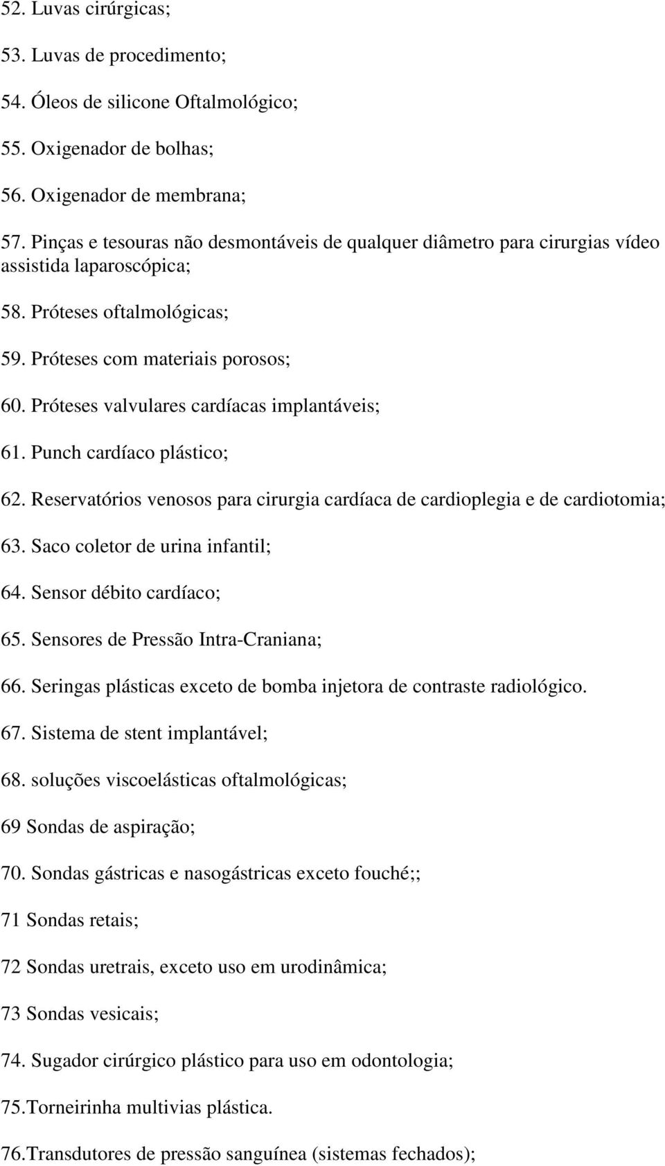 Próteses valvulares cardíacas implantáveis; 61. Punch cardíaco plástico; 62. Reservatórios venosos para cirurgia cardíaca de cardioplegia e de cardiotomia; 63. Saco coletor de urina infantil; 64.