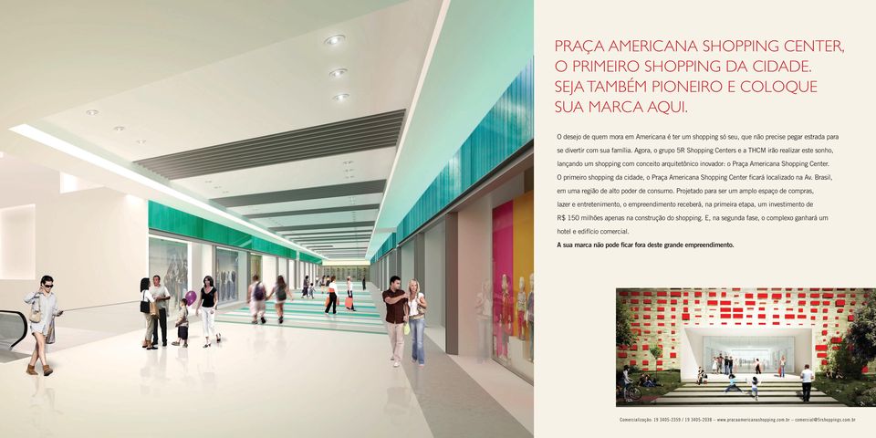 Agora, o grupo 5R Shopping Centers e a THCM irão realizar este sonho, lançando um shopping com conceito arquitetônico inovador: o Praça Americana Shopping Center.