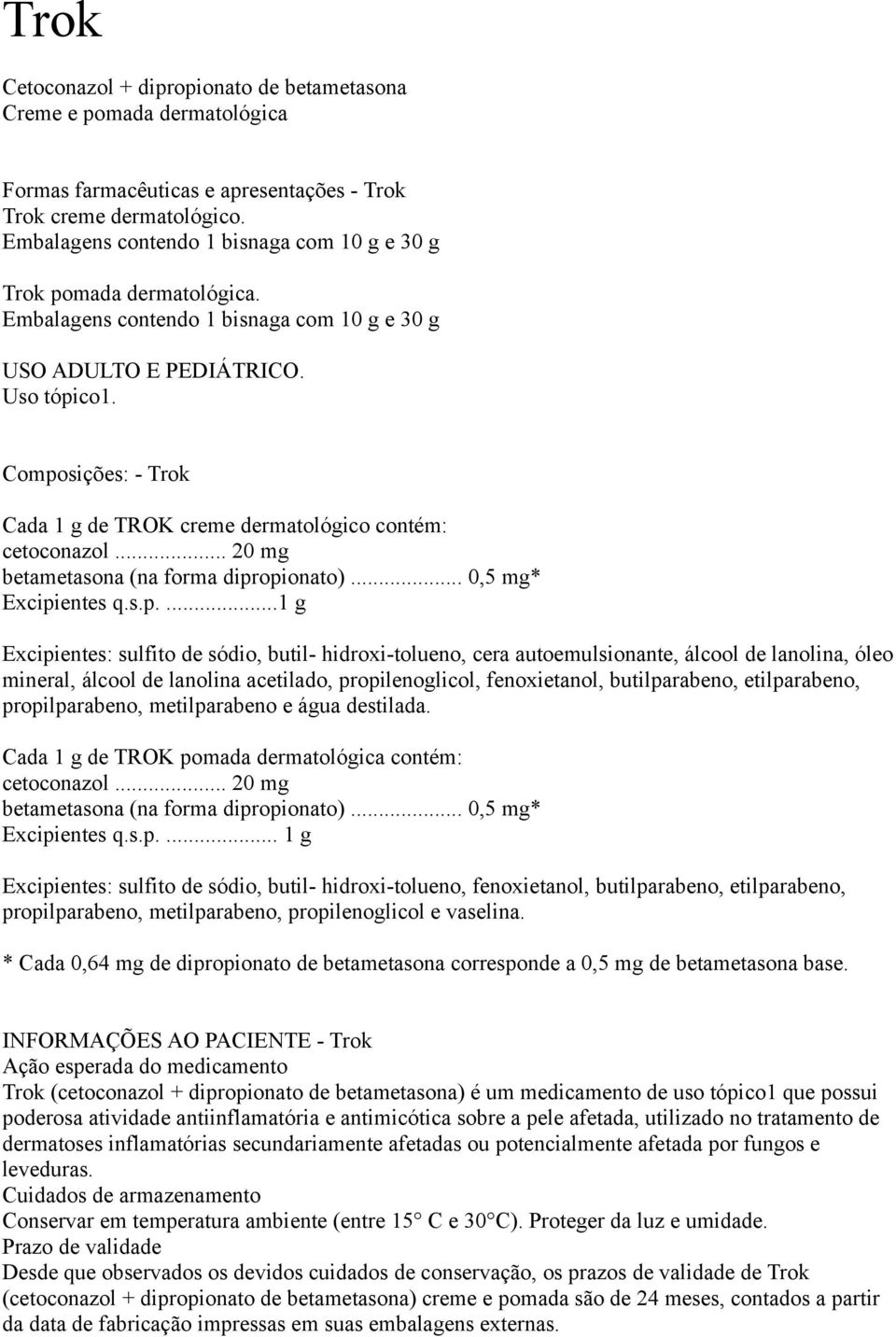 Composições: - Trok Cada 1 g de TROK creme dermatológico contém: cetoconazol... 20 mg betametasona (na forma dipropionato)... 0,5 mg* Excipientes q.s.p....1 g Excipientes: sulfito de sódio, butil-