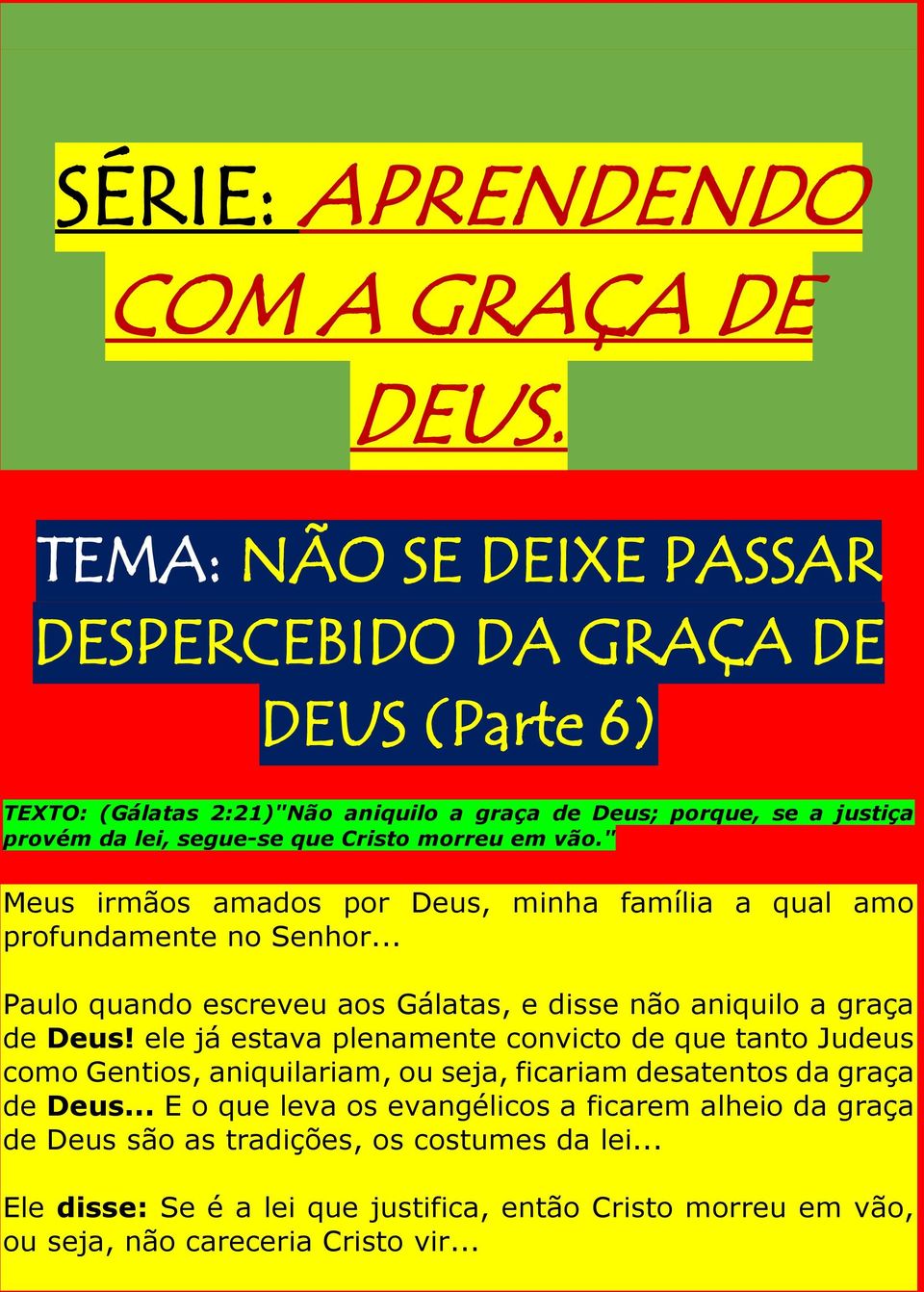 morreu em vão." Meus irmãos amados por Deus, minha família a qual amo profundamente no Senhor... Paulo quando escreveu aos Gálatas, e disse não aniquilo a graça de Deus!