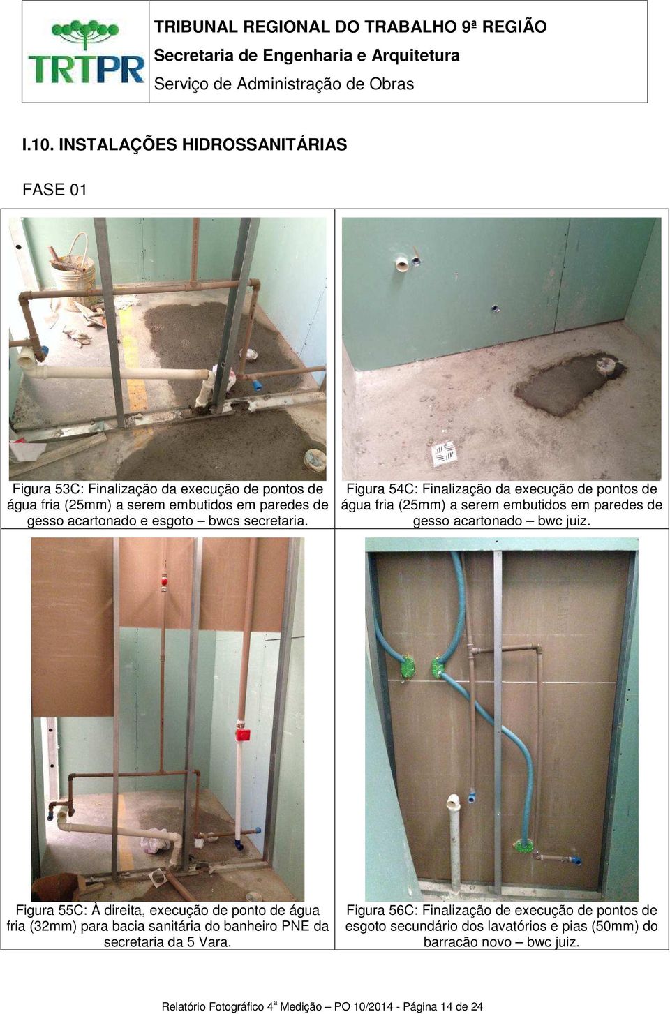 Figura 54C: Finalização da execução de pontos de água fria (25mm) a serem embutidos em paredes de gesso acartonado bwc juiz.