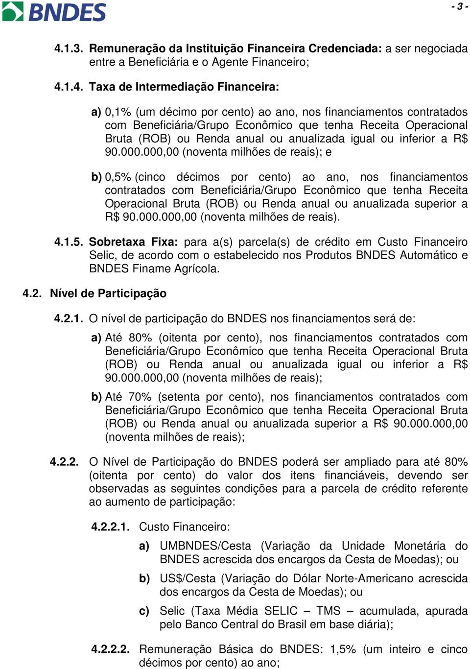 1.4. Taxa de Intermediação Financeira: a) 0,1% (um décimo por cento) ao ano, nos financiamentos contratados com Beneficiária/Grupo Econômico que tenha Receita Operacional Bruta (ROB) ou Renda anual