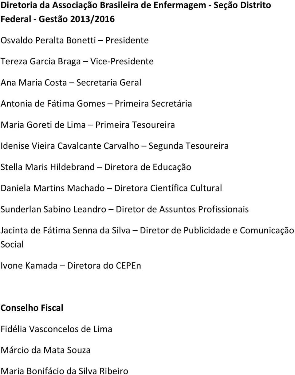 Hildebrand Diretora de Educação Daniela Martins Machado Diretora Científica Cultural Sunderlan Sabino Leandro Diretor de Assuntos Profissionais Jacinta de Fátima Senna da