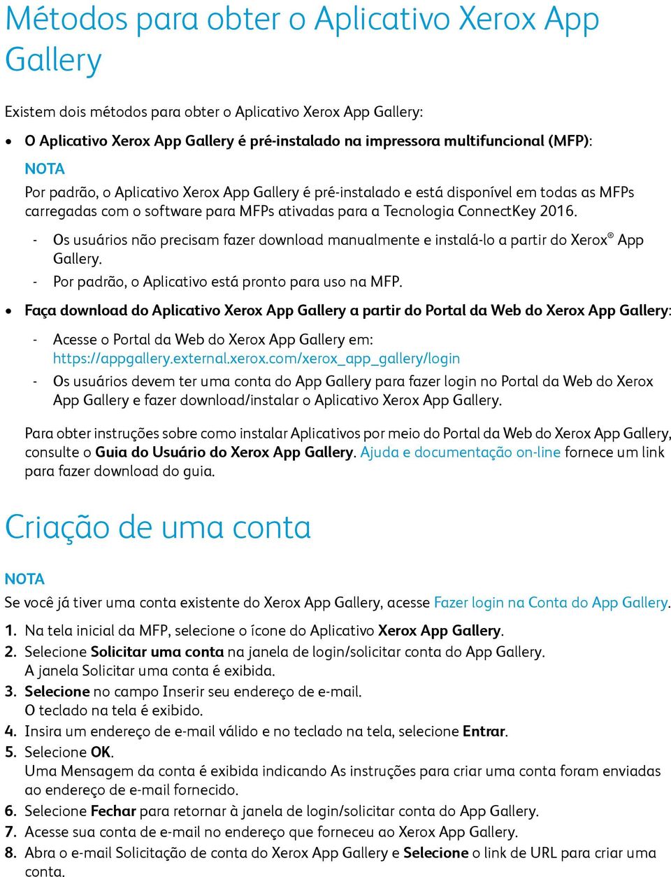 - Os usuários não precisam fazer download manualmente e instalá-lo a partir do Xerox App Gallery. - Por padrão, o Aplicativo está pronto para uso na MFP.