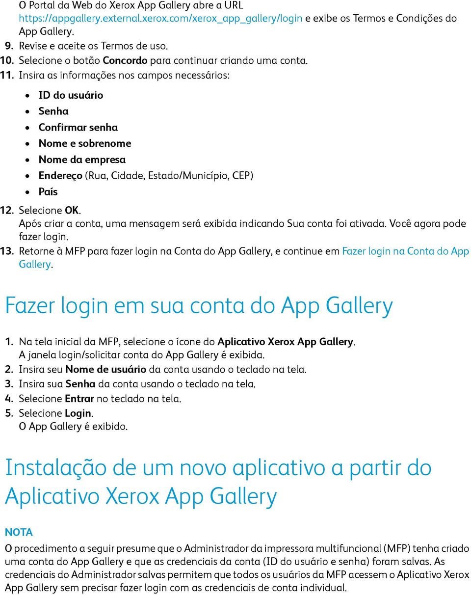 Insira as informações nos campos necessários: ID do usuário Senha Confirmar senha Nome e sobrenome Nome da empresa Endereço (Rua, Cidade, Estado/Município, CEP) País 12. Selecione OK.