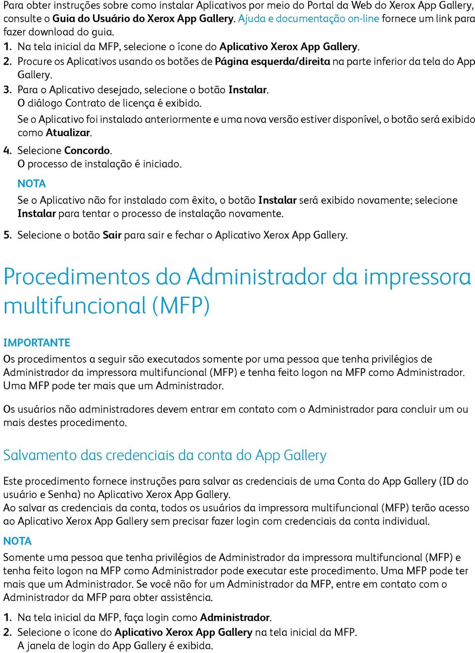 Procure os Aplicativos usando os botões de Página esquerda/direita na parte inferior da tela do App Gallery. 3. Para o Aplicativo desejado, selecione o botão Instalar.