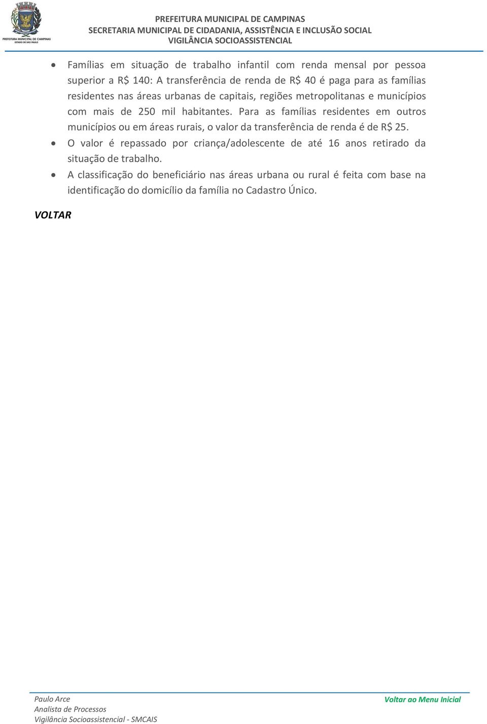 Para as famílias residentes em outros municípios ou em áreas rurais, o valor da transferência de renda é de R$ 25.