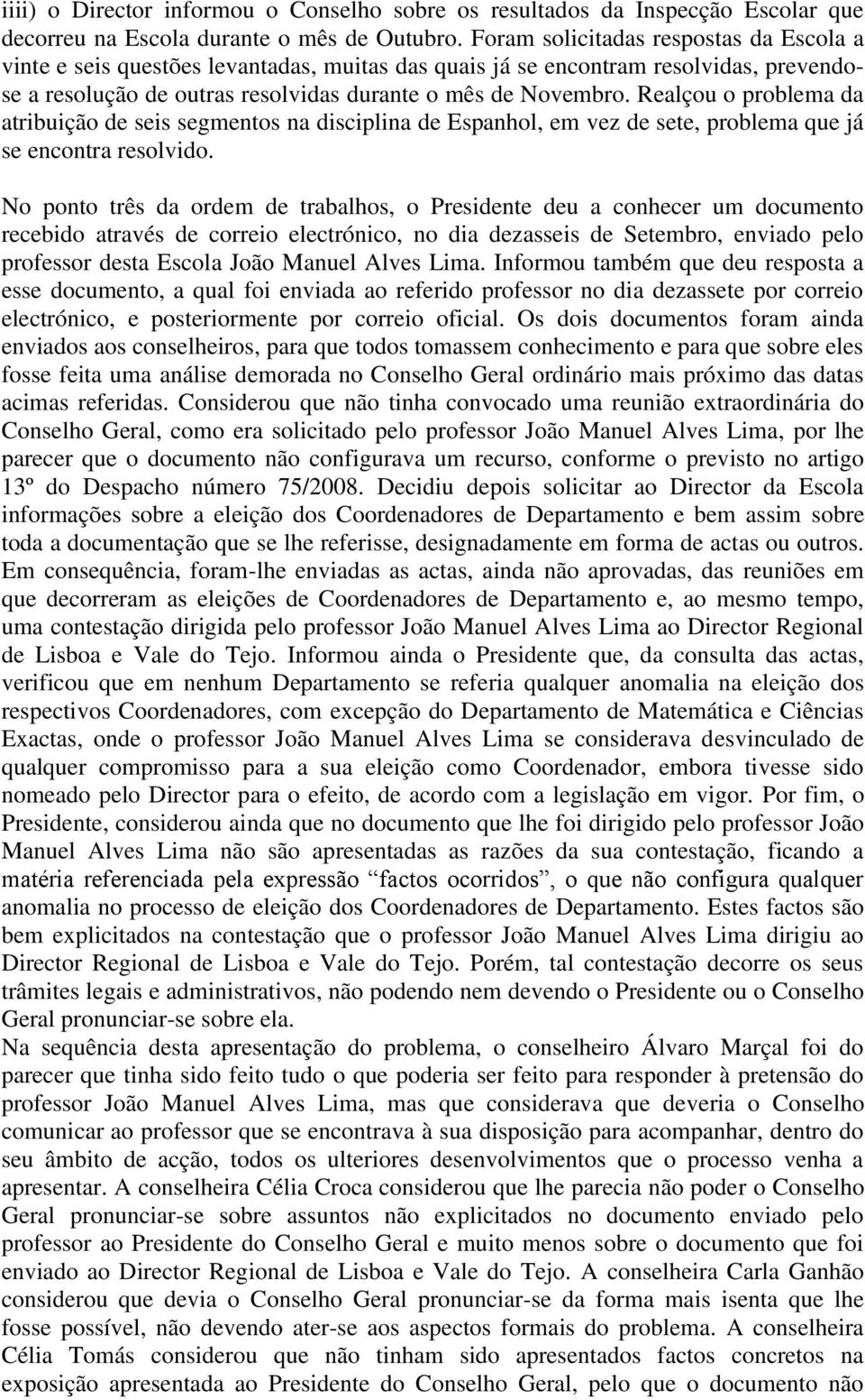 Realçou o problema da atribuição de seis segmentos na disciplina de Espanhol, em vez de sete, problema que já se encontra resolvido.