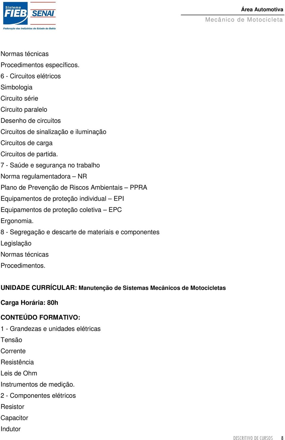 7 - Saúde e segurança no trabalho Norma regulamentadora NR Plano de Prevenção de Riscos Ambientais PPRA Equipamentos de proteção individual EPI Equipamentos de proteção coletiva EPC