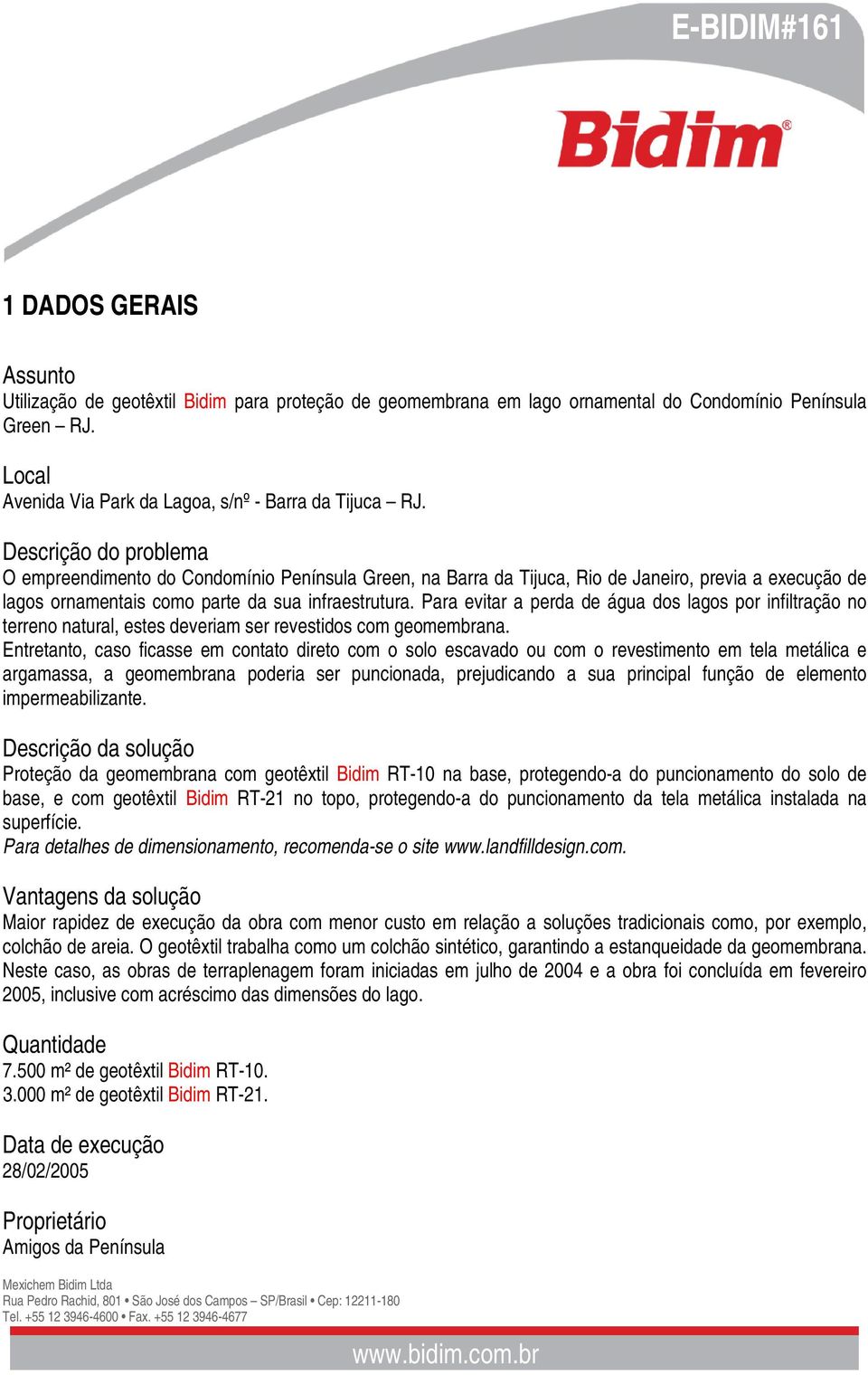 Para evitar a perda de água dos lagos por infiltração no terreno natural, estes deveriam ser revestidos com geomembrana.