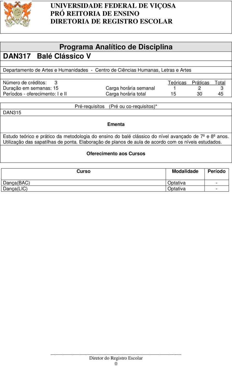 co-requisitos)* Ementa Estudo teórico e prático da metodologia do ensino do balé clássico do nível avançado de 7º e 8º anos.