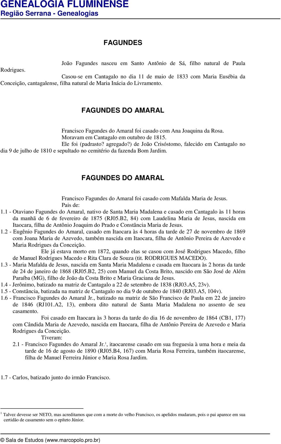 FAGUNDES DO AMARAL Francisco Fagundes do Amaral foi casado com Ana Joaquina da Rosa. Moravam em Cantagalo em outubro de 1815. Ele foi (padrasto? agregado?