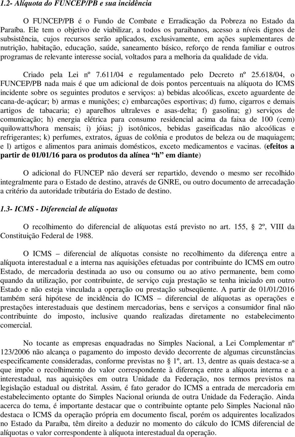 educação, saúde, saneamento básico, reforço de renda familiar e outros programas de relevante interesse social, voltados para a melhoria da qualidade de vida. Criado pela Lei nº 7.